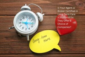 Is Your Agent or Broker Certified in Long-Term Care (Cltc)? And Do They Offer a Choice of Companies?