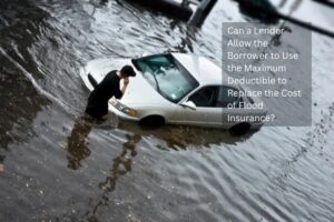 Can a Lender Allow the Borrower to Use the Maximum Deductible to Replace the Cost of Flood Insurance?