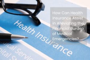 How Can Health Insurance Assist in Alleviating the Financial Burden of Medical Emergencies?